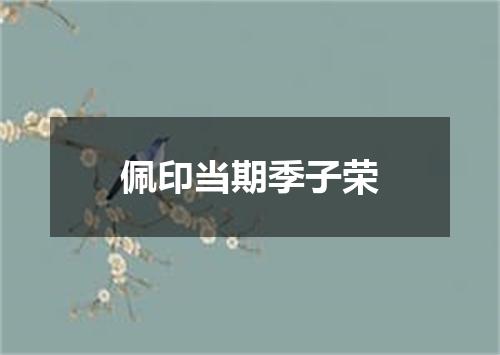 佩印当期季子荣