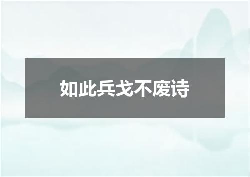 如此兵戈不废诗