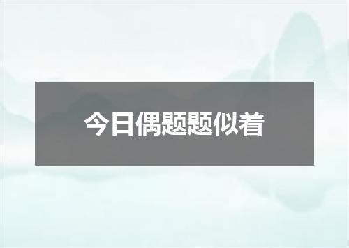 今日偶题题似着
