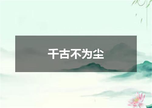 千古不为尘