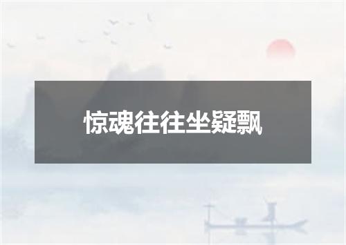 惊魂往往坐疑飘