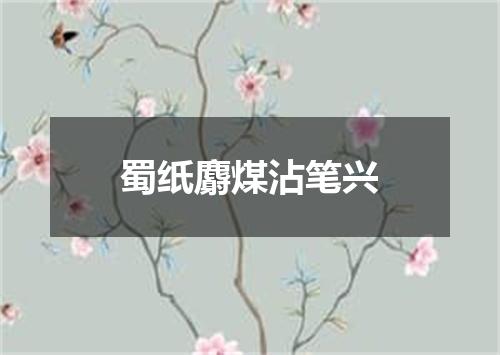 蜀纸麝煤沾笔兴