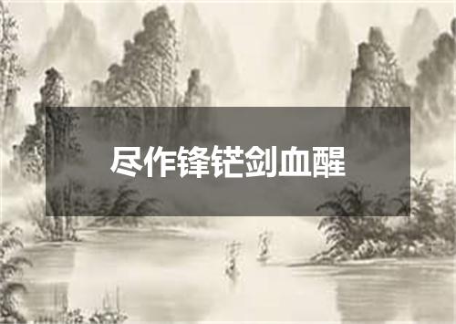 尽作锋铓剑血醒