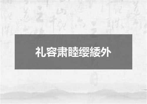 礼容肃睦缨緌外