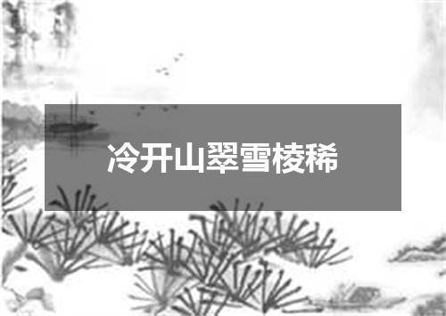 冷开山翠雪棱稀