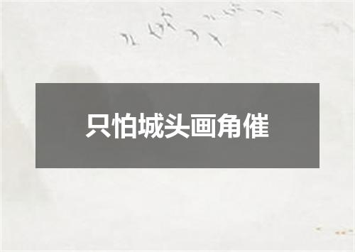 只怕城头画角催