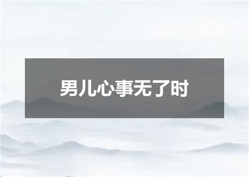 男儿心事无了时