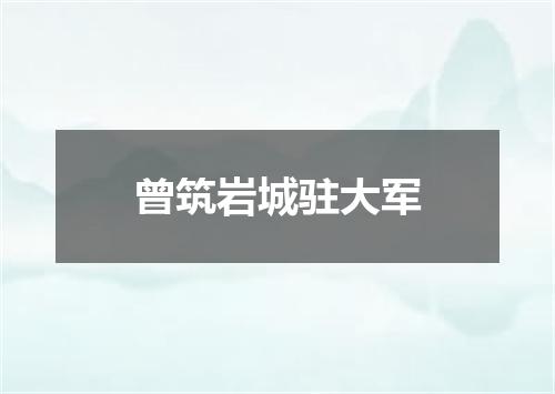 曾筑岩城驻大军