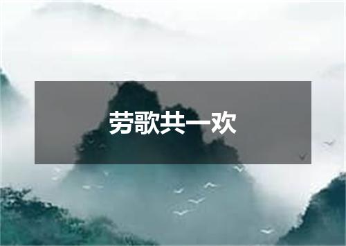 劳歌共一欢