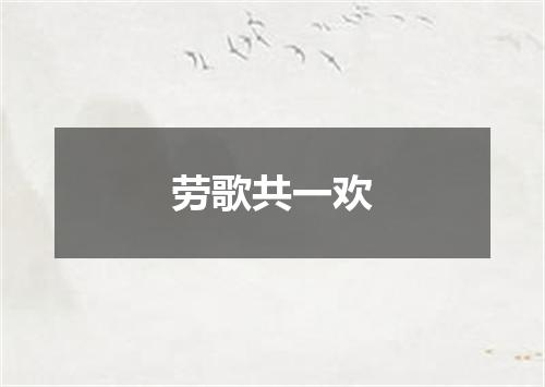 劳歌共一欢