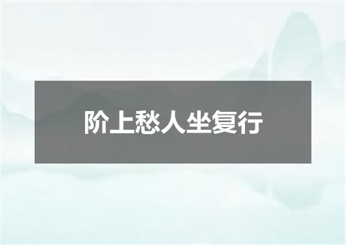 阶上愁人坐复行