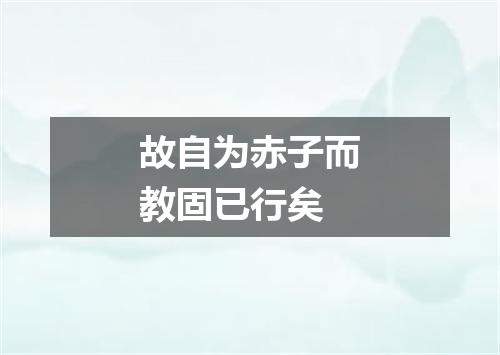 故自为赤子而教固已行矣