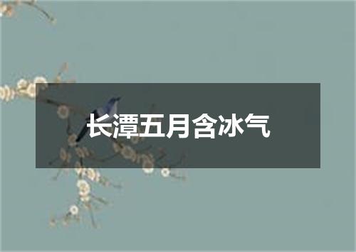 长潭五月含冰气
