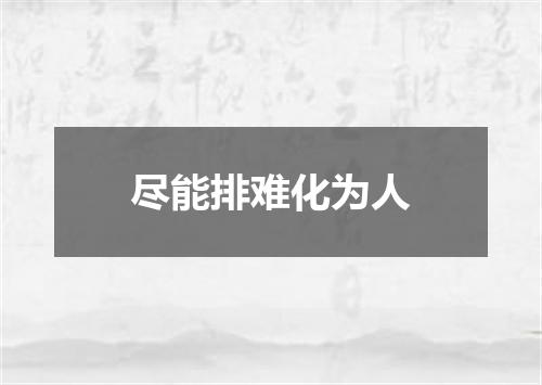 尽能排难化为人