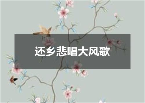 还乡悲唱大风歌