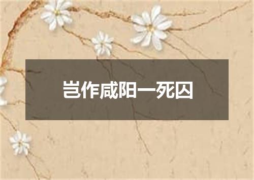 岂作咸阳一死囚