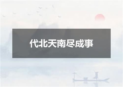 代北天南尽成事