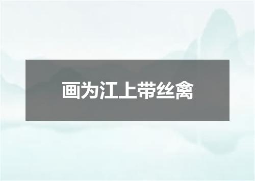 画为江上带丝禽