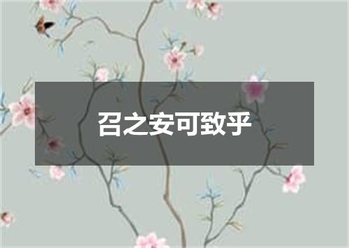 召之安可致乎