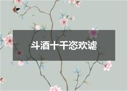 斗酒十千恣欢谑