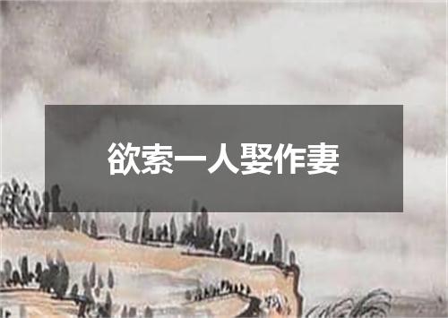 欲索一人娶作妻