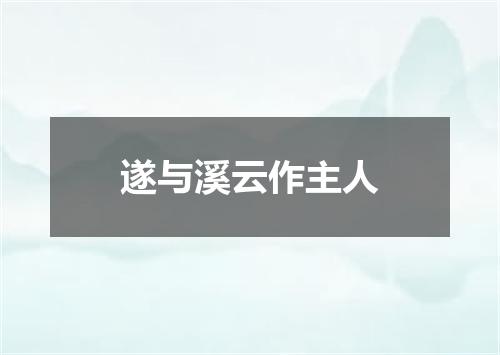遂与溪云作主人