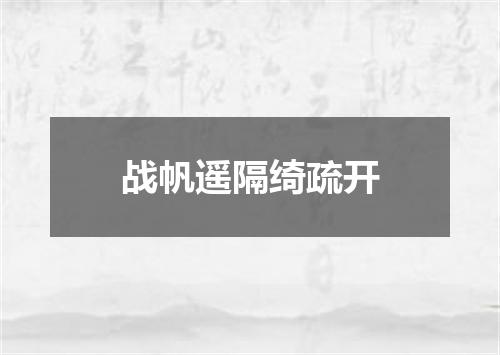 战帆遥隔绮疏开