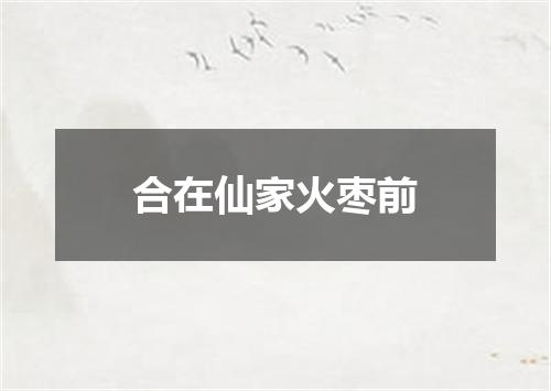 合在仙家火枣前
