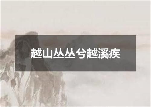 越山丛丛兮越溪疾