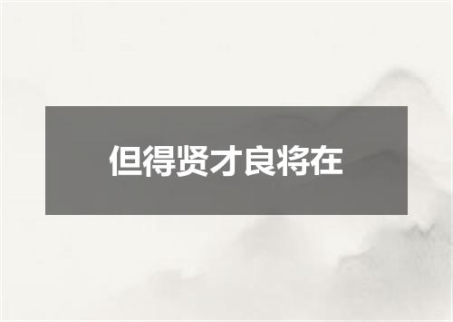 但得贤才良将在