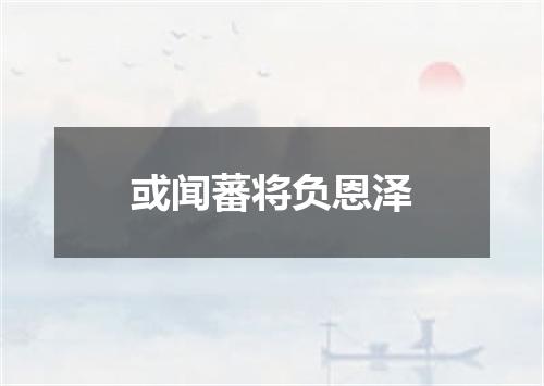 或闻蕃将负恩泽