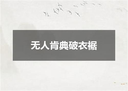 无人肯典破衣裾