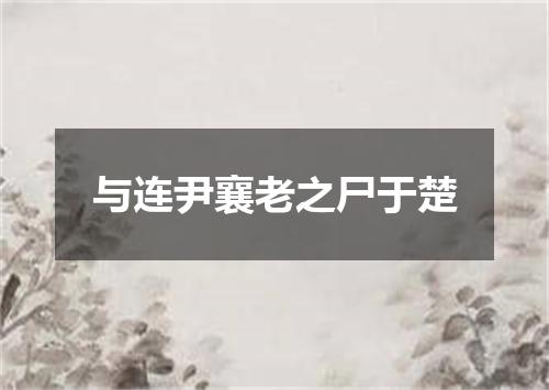 与连尹襄老之尸于楚