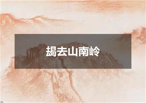 朅去山南岭