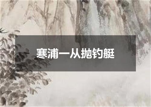 寒浦一从抛钓艇