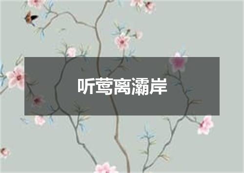 听莺离灞岸
