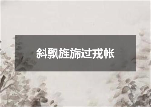 斜飘旌旆过戎帐