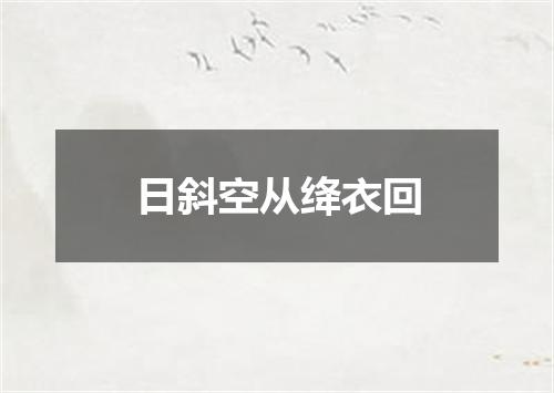 日斜空从绛衣回