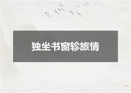 独坐书窗轸旅情