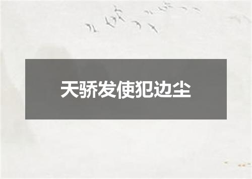 天骄发使犯边尘