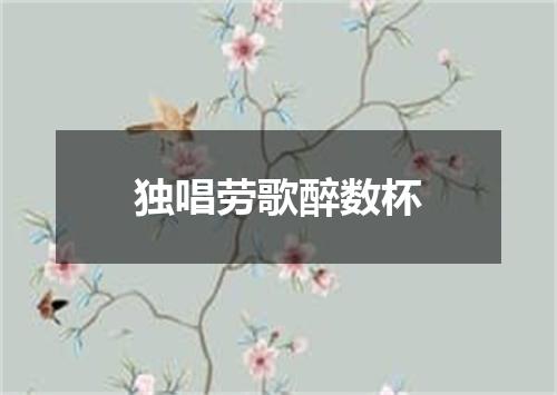 独唱劳歌醉数杯