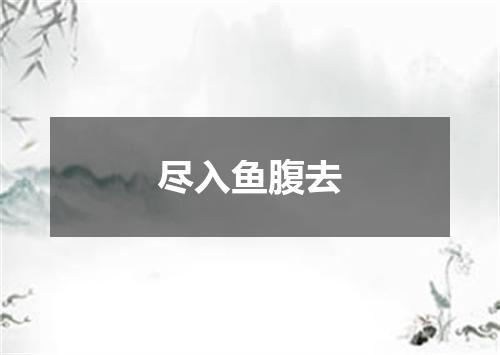 尽入鱼腹去