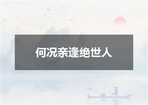 何况亲逢绝世人