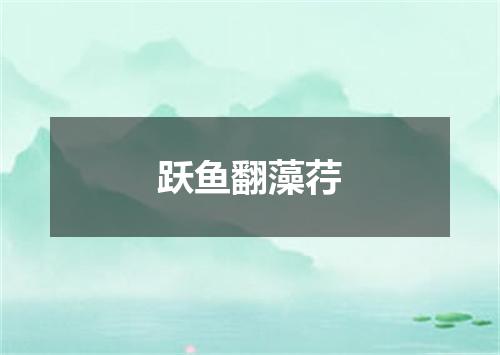 跃鱼翻藻荇