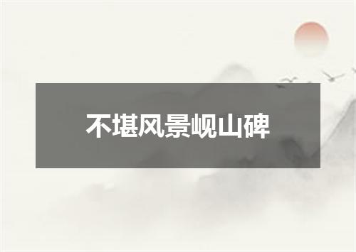 不堪风景岘山碑