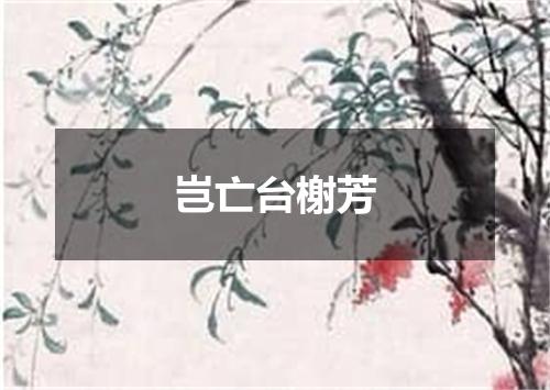岂亡台榭芳
