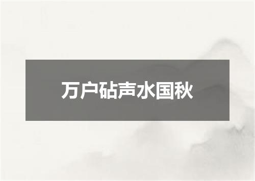 万户砧声水国秋