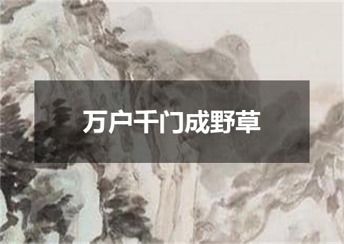 万户千门成野草