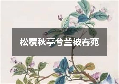 松覆秋亭兮兰被春苑