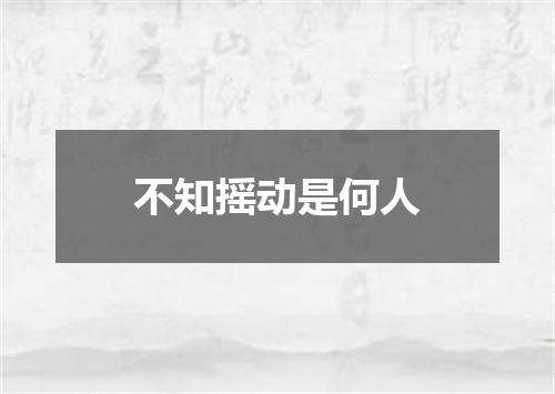 不知摇动是何人